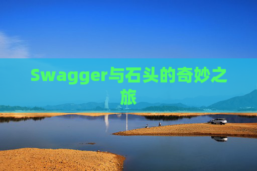 Swagger与石头的奇妙之旅