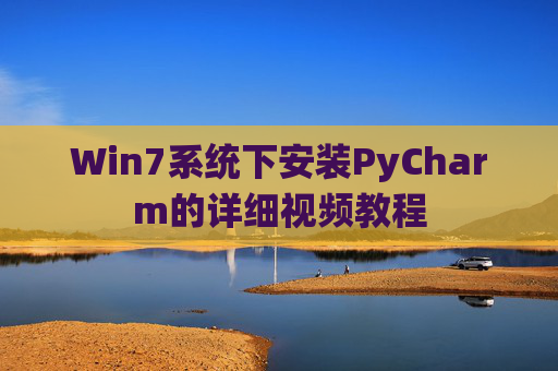Win7系统下安装PyCharm的详细视频教程